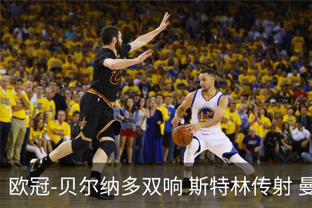 欧冠-贝尔纳多双响 斯特林传射 曼城5-0客场大捷