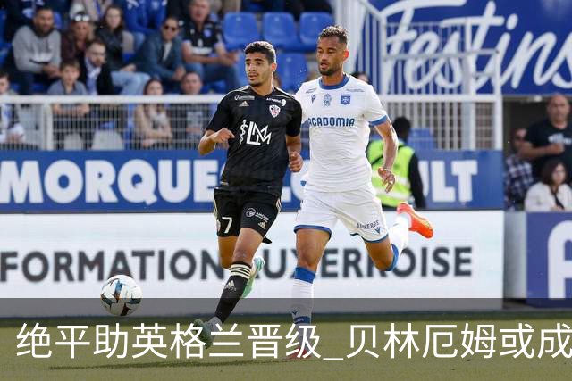 绝平助英格兰晋级 贝林厄姆或成历史最年轻MVP